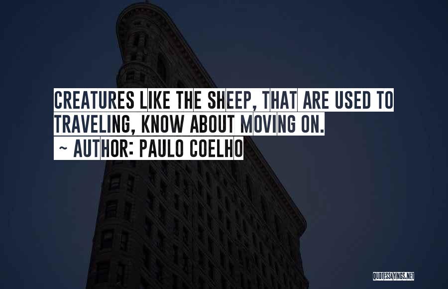 Paulo Coelho Quotes: Creatures Like The Sheep, That Are Used To Traveling, Know About Moving On.