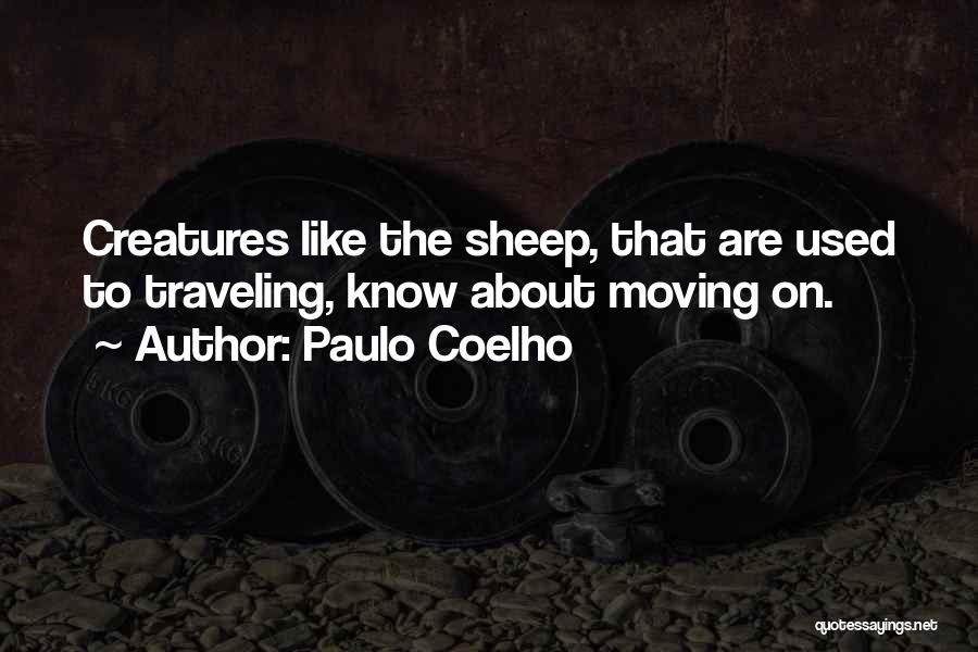 Paulo Coelho Quotes: Creatures Like The Sheep, That Are Used To Traveling, Know About Moving On.