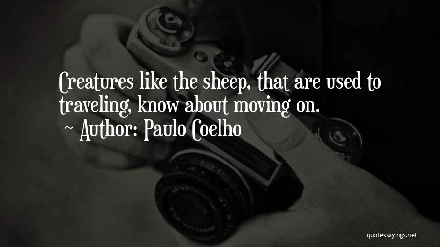 Paulo Coelho Quotes: Creatures Like The Sheep, That Are Used To Traveling, Know About Moving On.