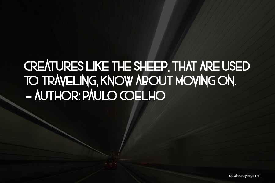 Paulo Coelho Quotes: Creatures Like The Sheep, That Are Used To Traveling, Know About Moving On.