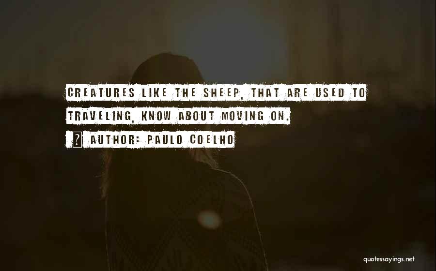 Paulo Coelho Quotes: Creatures Like The Sheep, That Are Used To Traveling, Know About Moving On.