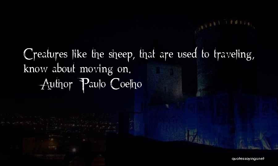 Paulo Coelho Quotes: Creatures Like The Sheep, That Are Used To Traveling, Know About Moving On.