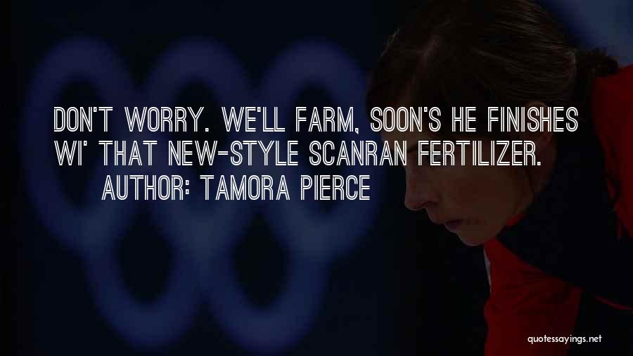 Tamora Pierce Quotes: Don't Worry. We'll Farm, Soon's He Finishes Wi' That New-style Scanran Fertilizer.