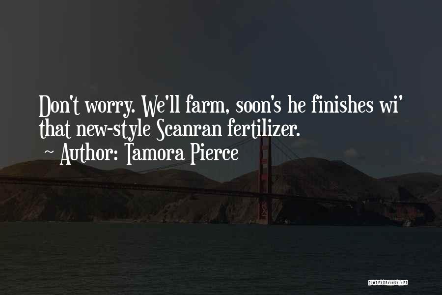 Tamora Pierce Quotes: Don't Worry. We'll Farm, Soon's He Finishes Wi' That New-style Scanran Fertilizer.