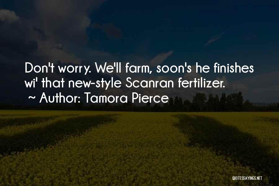 Tamora Pierce Quotes: Don't Worry. We'll Farm, Soon's He Finishes Wi' That New-style Scanran Fertilizer.