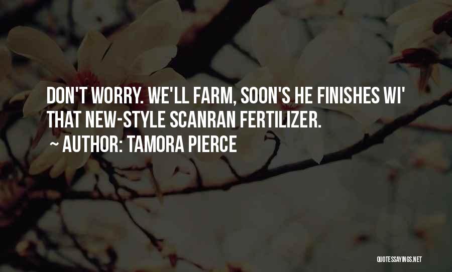 Tamora Pierce Quotes: Don't Worry. We'll Farm, Soon's He Finishes Wi' That New-style Scanran Fertilizer.