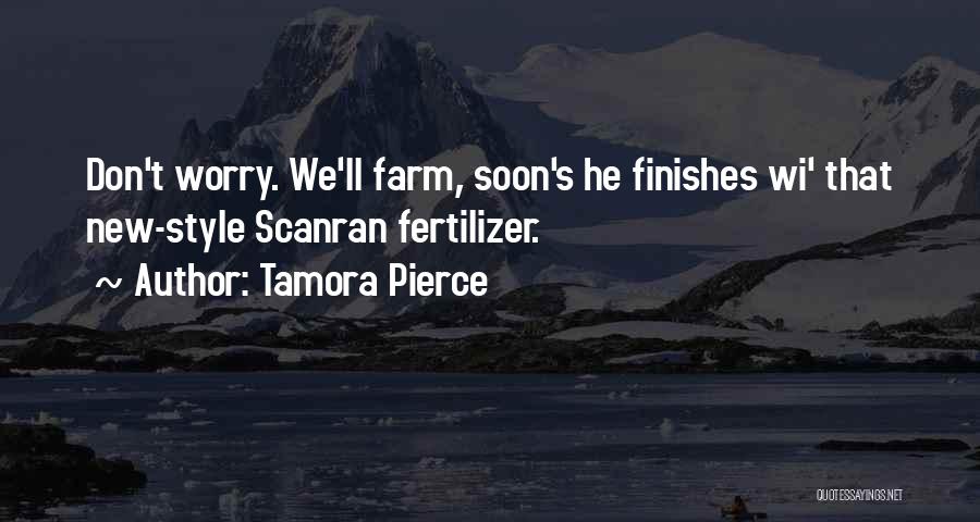 Tamora Pierce Quotes: Don't Worry. We'll Farm, Soon's He Finishes Wi' That New-style Scanran Fertilizer.