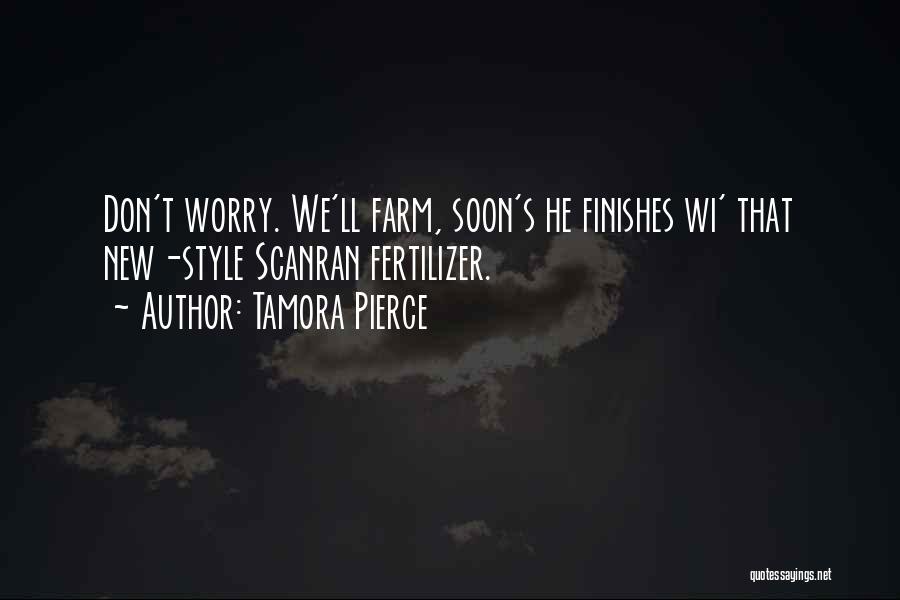 Tamora Pierce Quotes: Don't Worry. We'll Farm, Soon's He Finishes Wi' That New-style Scanran Fertilizer.