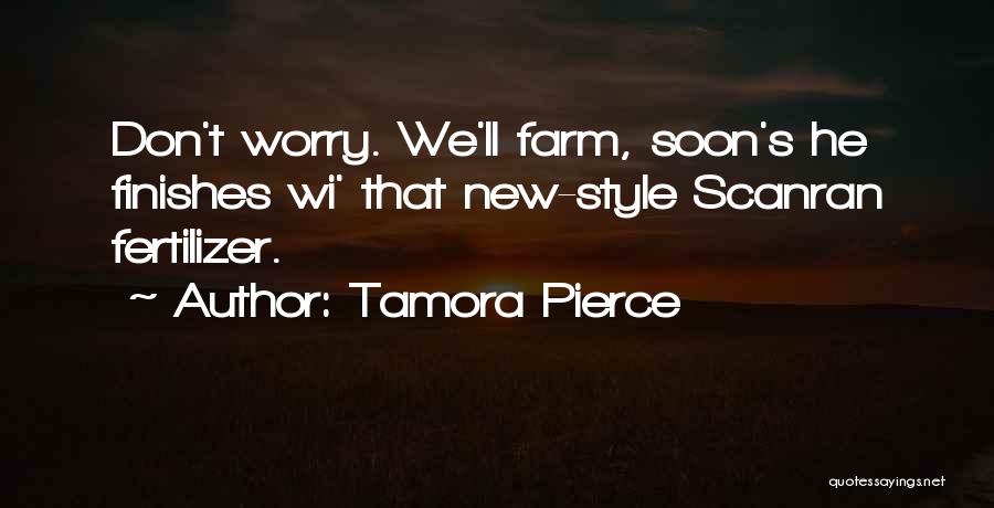 Tamora Pierce Quotes: Don't Worry. We'll Farm, Soon's He Finishes Wi' That New-style Scanran Fertilizer.