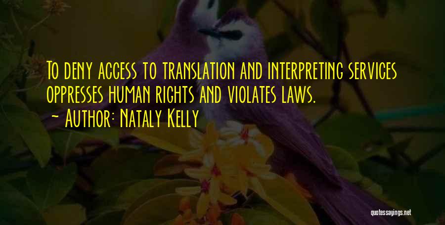 Nataly Kelly Quotes: To Deny Access To Translation And Interpreting Services Oppresses Human Rights And Violates Laws.