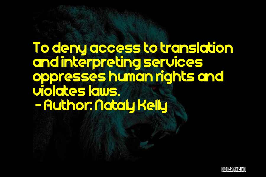 Nataly Kelly Quotes: To Deny Access To Translation And Interpreting Services Oppresses Human Rights And Violates Laws.