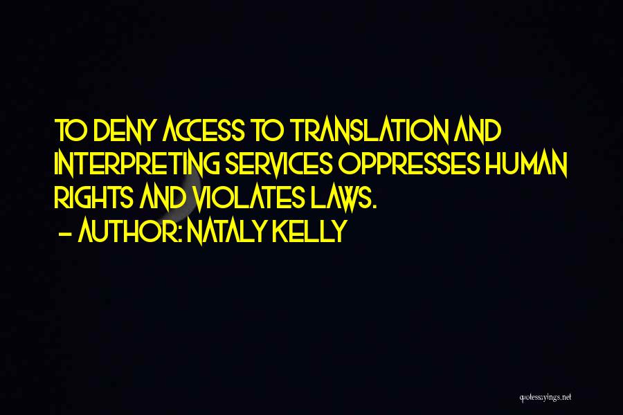 Nataly Kelly Quotes: To Deny Access To Translation And Interpreting Services Oppresses Human Rights And Violates Laws.