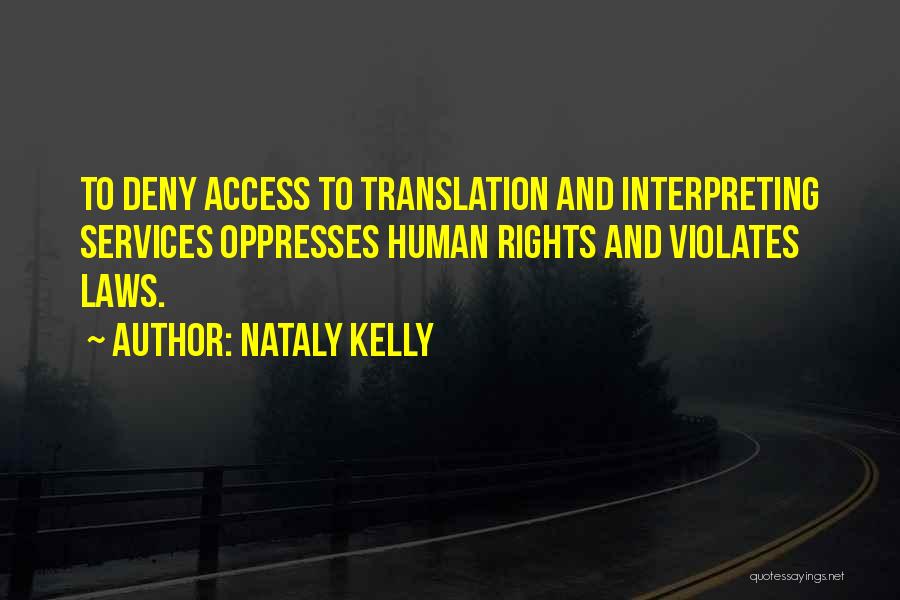 Nataly Kelly Quotes: To Deny Access To Translation And Interpreting Services Oppresses Human Rights And Violates Laws.