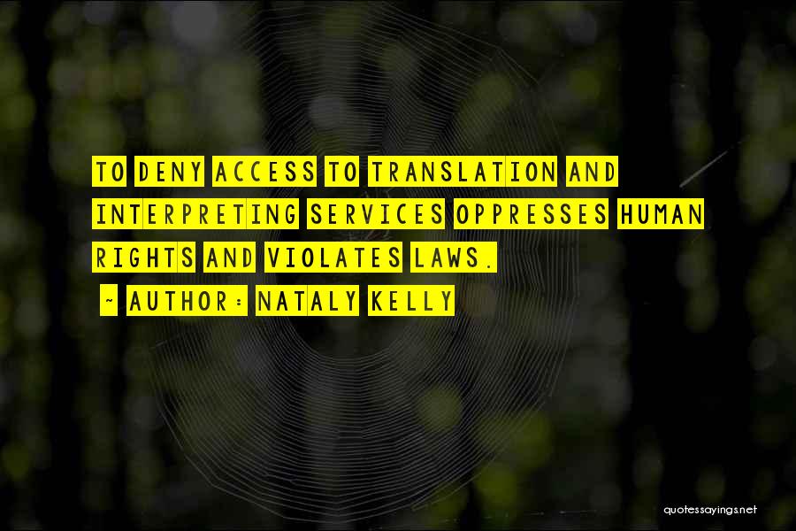 Nataly Kelly Quotes: To Deny Access To Translation And Interpreting Services Oppresses Human Rights And Violates Laws.