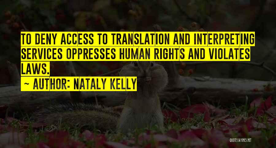 Nataly Kelly Quotes: To Deny Access To Translation And Interpreting Services Oppresses Human Rights And Violates Laws.