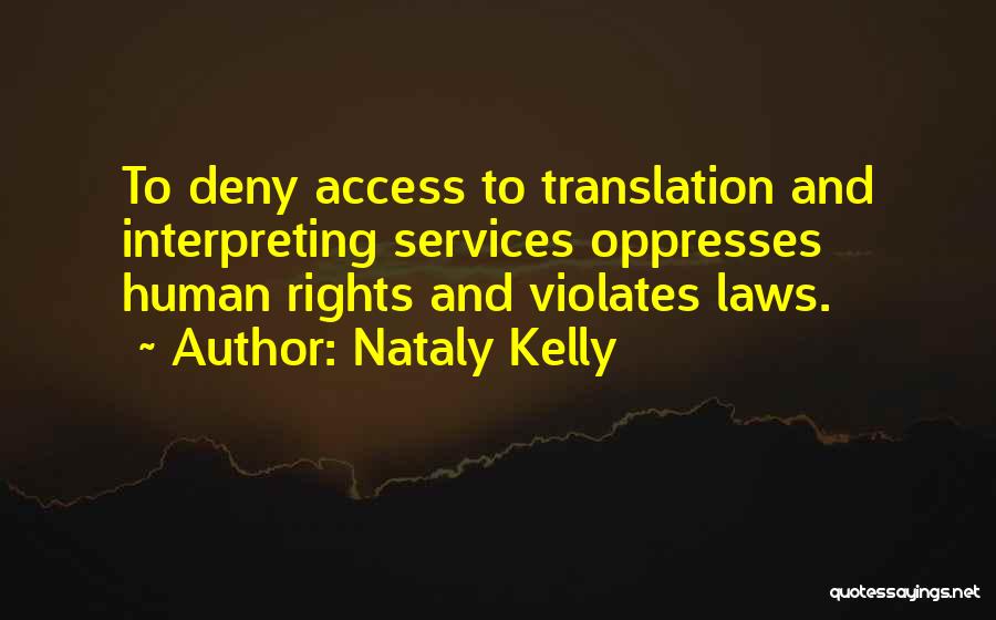 Nataly Kelly Quotes: To Deny Access To Translation And Interpreting Services Oppresses Human Rights And Violates Laws.