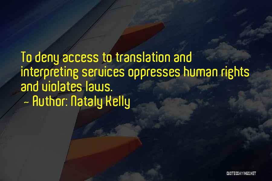 Nataly Kelly Quotes: To Deny Access To Translation And Interpreting Services Oppresses Human Rights And Violates Laws.
