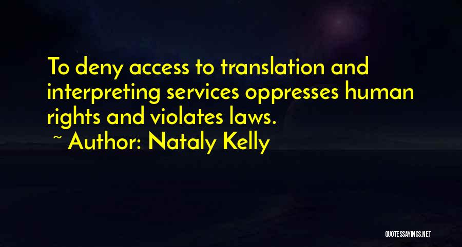 Nataly Kelly Quotes: To Deny Access To Translation And Interpreting Services Oppresses Human Rights And Violates Laws.
