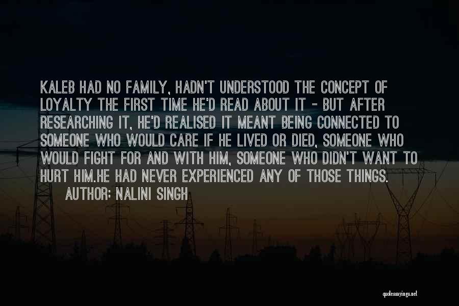 Nalini Singh Quotes: Kaleb Had No Family, Hadn't Understood The Concept Of Loyalty The First Time He'd Read About It - But After