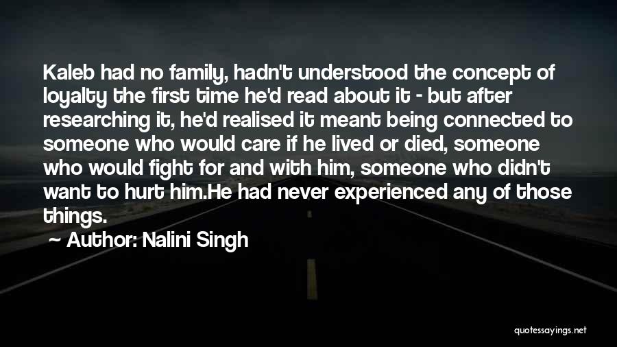 Nalini Singh Quotes: Kaleb Had No Family, Hadn't Understood The Concept Of Loyalty The First Time He'd Read About It - But After