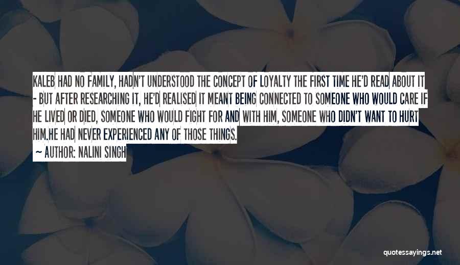 Nalini Singh Quotes: Kaleb Had No Family, Hadn't Understood The Concept Of Loyalty The First Time He'd Read About It - But After