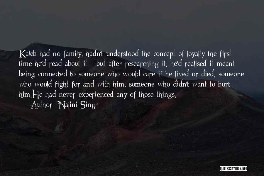 Nalini Singh Quotes: Kaleb Had No Family, Hadn't Understood The Concept Of Loyalty The First Time He'd Read About It - But After