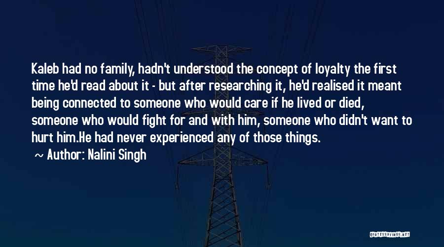 Nalini Singh Quotes: Kaleb Had No Family, Hadn't Understood The Concept Of Loyalty The First Time He'd Read About It - But After