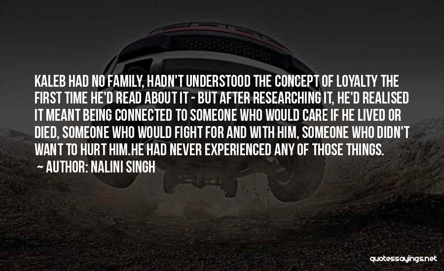 Nalini Singh Quotes: Kaleb Had No Family, Hadn't Understood The Concept Of Loyalty The First Time He'd Read About It - But After