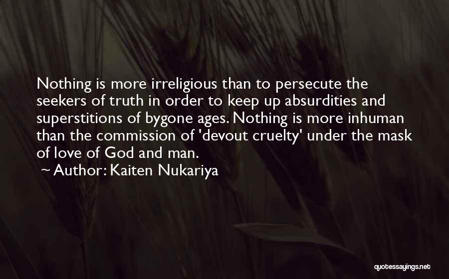 Kaiten Nukariya Quotes: Nothing Is More Irreligious Than To Persecute The Seekers Of Truth In Order To Keep Up Absurdities And Superstitions Of