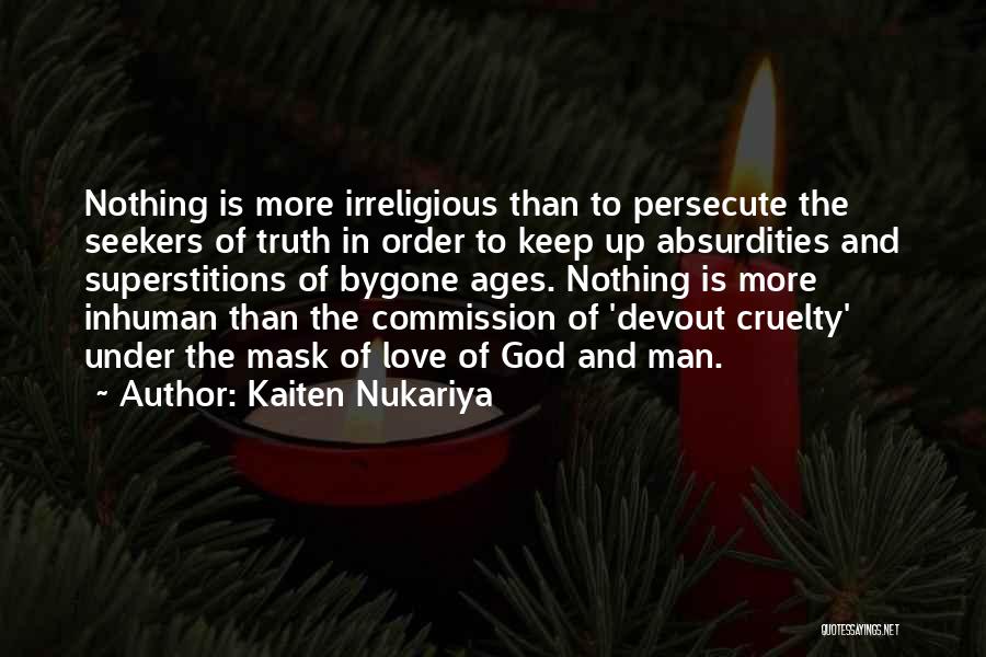 Kaiten Nukariya Quotes: Nothing Is More Irreligious Than To Persecute The Seekers Of Truth In Order To Keep Up Absurdities And Superstitions Of