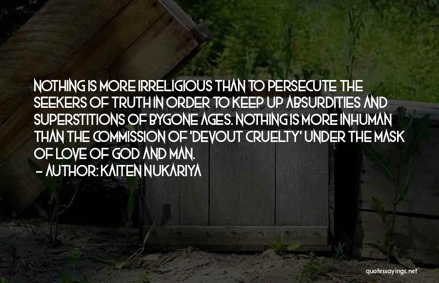 Kaiten Nukariya Quotes: Nothing Is More Irreligious Than To Persecute The Seekers Of Truth In Order To Keep Up Absurdities And Superstitions Of