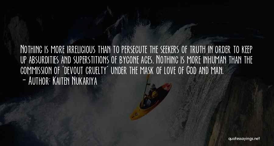 Kaiten Nukariya Quotes: Nothing Is More Irreligious Than To Persecute The Seekers Of Truth In Order To Keep Up Absurdities And Superstitions Of