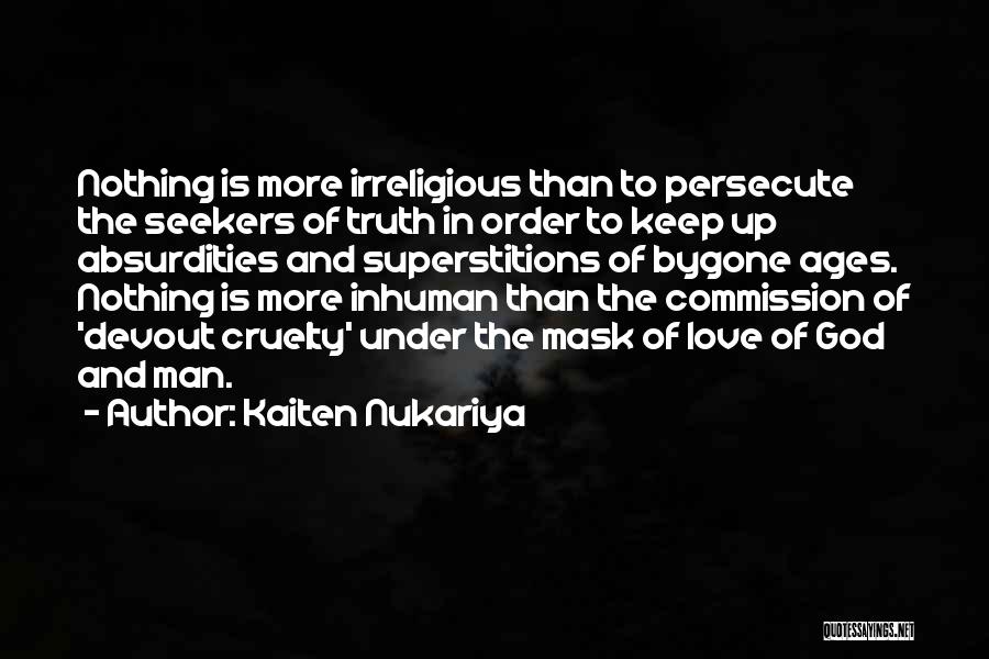 Kaiten Nukariya Quotes: Nothing Is More Irreligious Than To Persecute The Seekers Of Truth In Order To Keep Up Absurdities And Superstitions Of