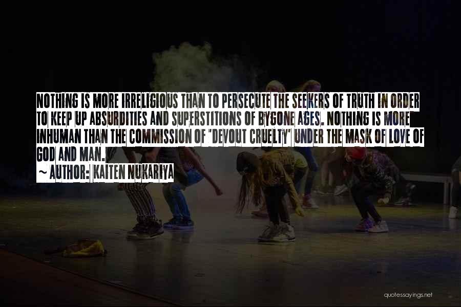 Kaiten Nukariya Quotes: Nothing Is More Irreligious Than To Persecute The Seekers Of Truth In Order To Keep Up Absurdities And Superstitions Of