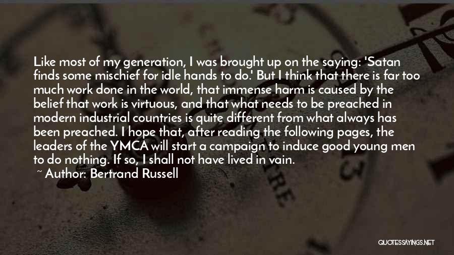 Bertrand Russell Quotes: Like Most Of My Generation, I Was Brought Up On The Saying: 'satan Finds Some Mischief For Idle Hands To