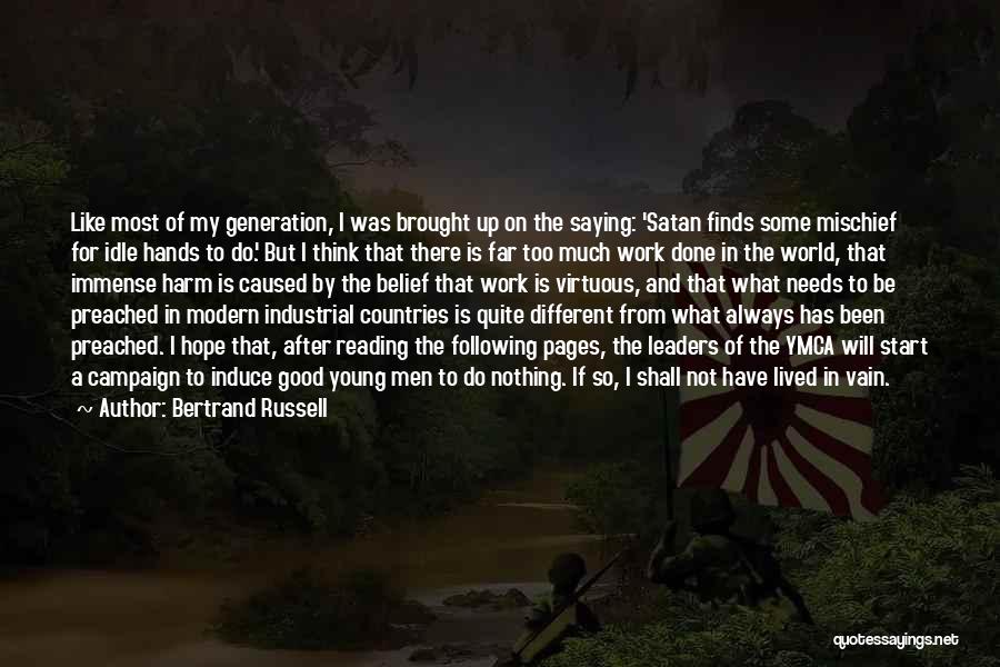 Bertrand Russell Quotes: Like Most Of My Generation, I Was Brought Up On The Saying: 'satan Finds Some Mischief For Idle Hands To