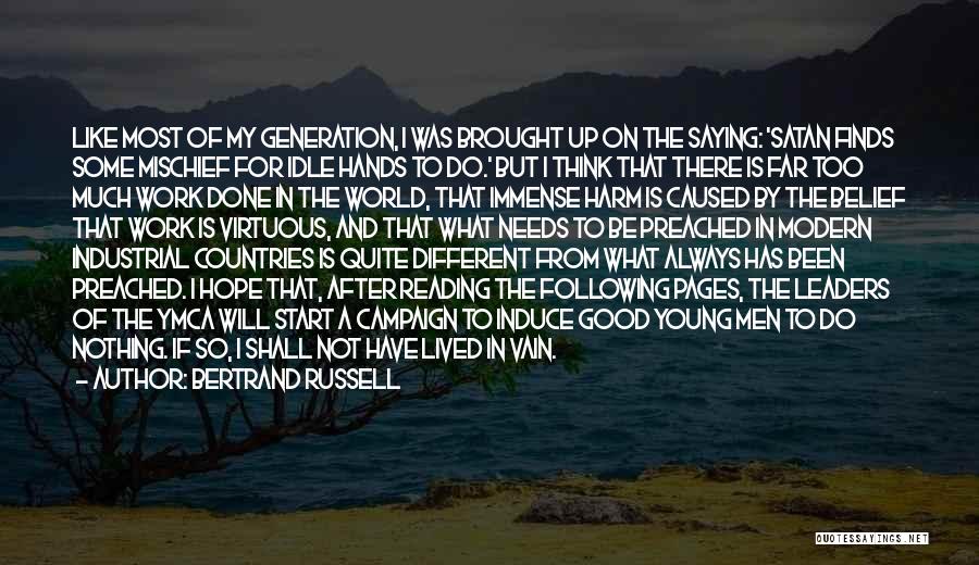 Bertrand Russell Quotes: Like Most Of My Generation, I Was Brought Up On The Saying: 'satan Finds Some Mischief For Idle Hands To