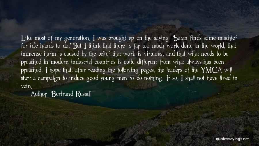 Bertrand Russell Quotes: Like Most Of My Generation, I Was Brought Up On The Saying: 'satan Finds Some Mischief For Idle Hands To