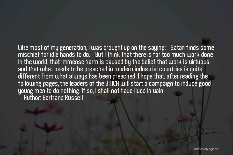 Bertrand Russell Quotes: Like Most Of My Generation, I Was Brought Up On The Saying: 'satan Finds Some Mischief For Idle Hands To