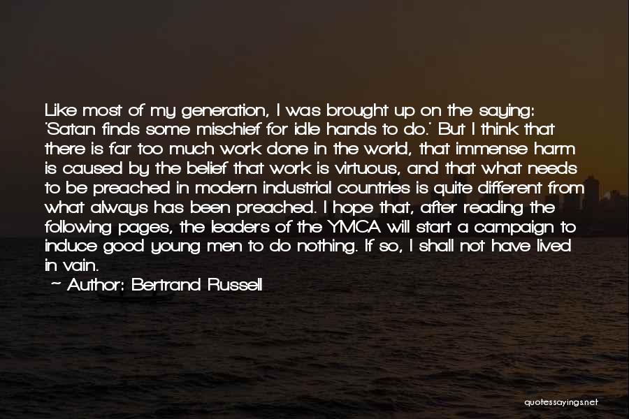 Bertrand Russell Quotes: Like Most Of My Generation, I Was Brought Up On The Saying: 'satan Finds Some Mischief For Idle Hands To