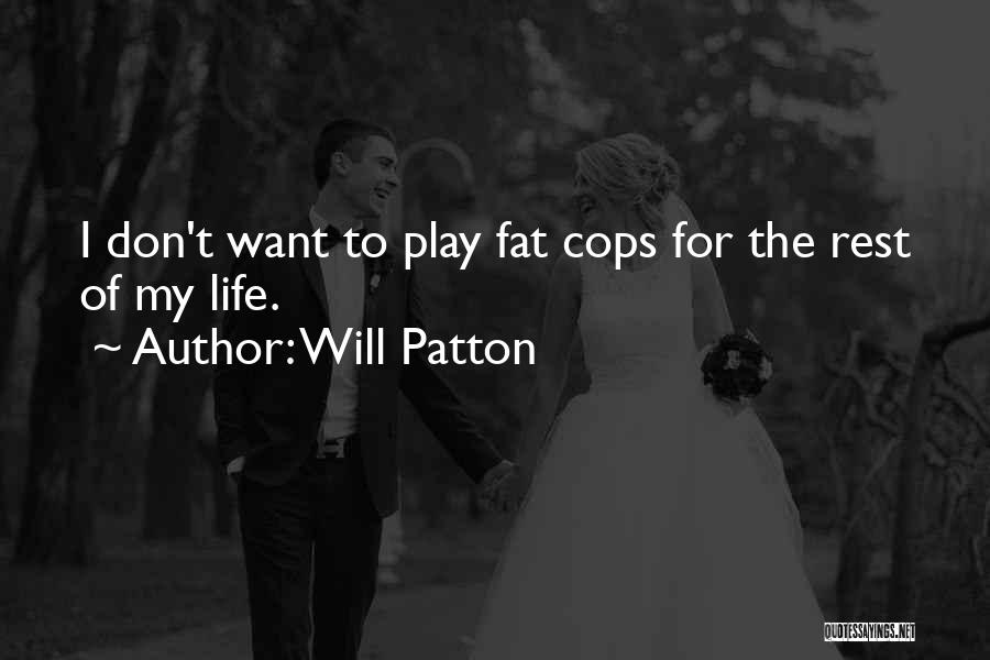 Will Patton Quotes: I Don't Want To Play Fat Cops For The Rest Of My Life.