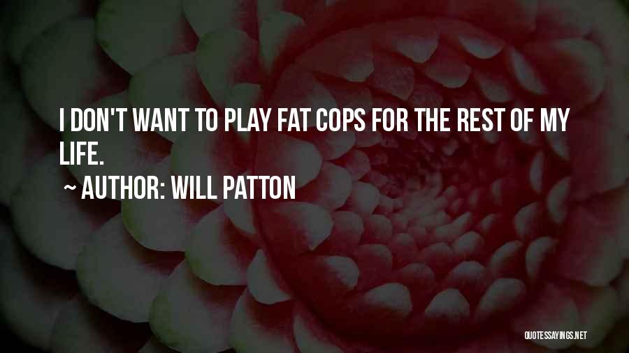 Will Patton Quotes: I Don't Want To Play Fat Cops For The Rest Of My Life.