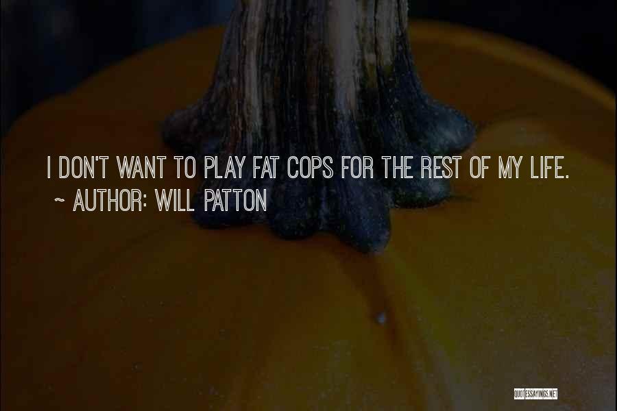 Will Patton Quotes: I Don't Want To Play Fat Cops For The Rest Of My Life.