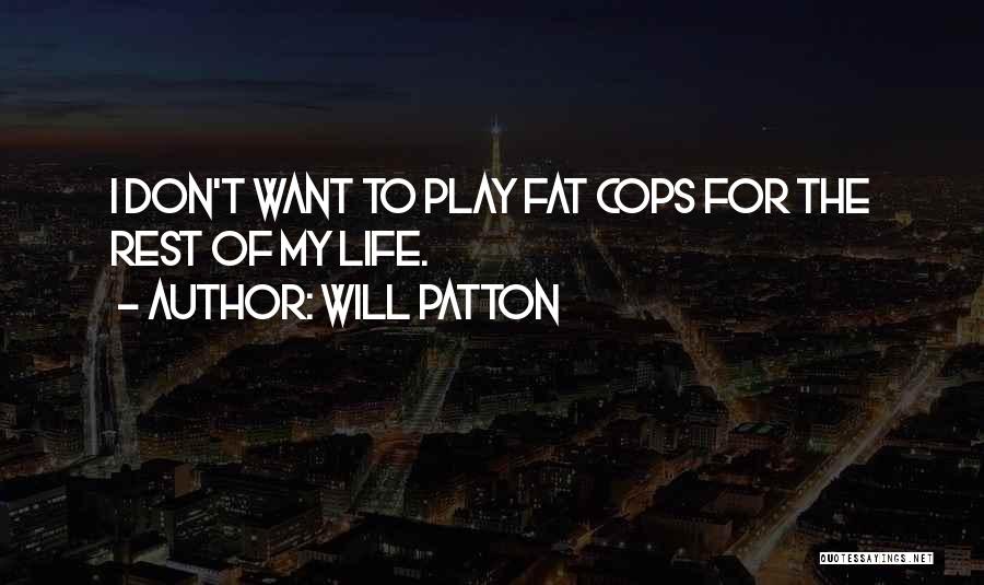 Will Patton Quotes: I Don't Want To Play Fat Cops For The Rest Of My Life.