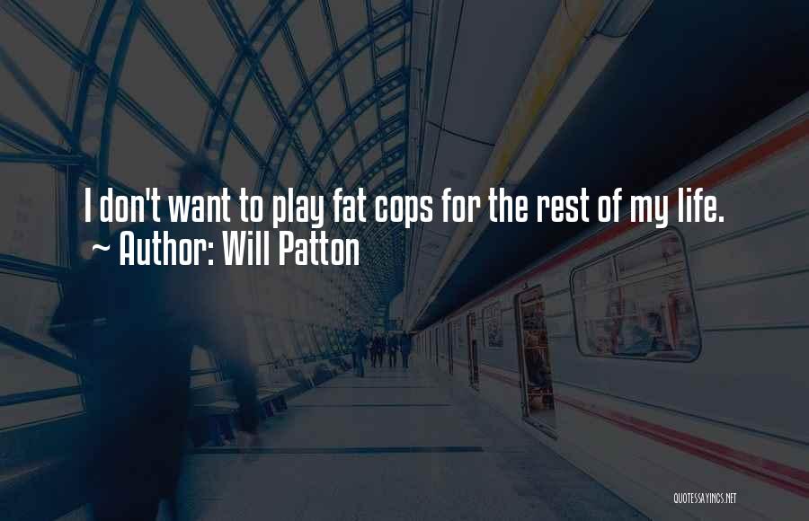 Will Patton Quotes: I Don't Want To Play Fat Cops For The Rest Of My Life.