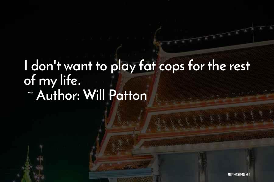 Will Patton Quotes: I Don't Want To Play Fat Cops For The Rest Of My Life.