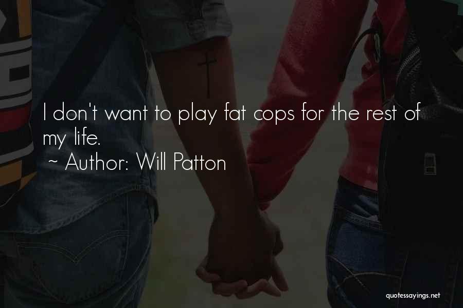 Will Patton Quotes: I Don't Want To Play Fat Cops For The Rest Of My Life.