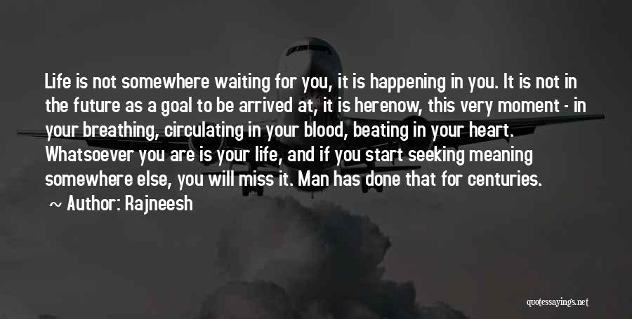 Rajneesh Quotes: Life Is Not Somewhere Waiting For You, It Is Happening In You. It Is Not In The Future As A