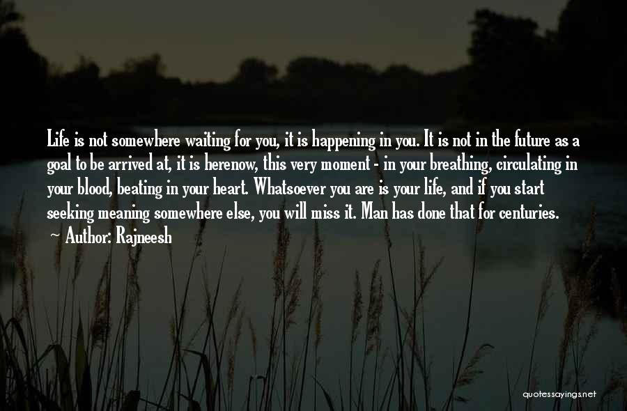 Rajneesh Quotes: Life Is Not Somewhere Waiting For You, It Is Happening In You. It Is Not In The Future As A