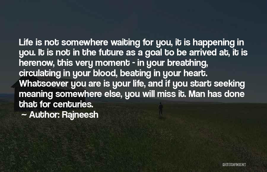 Rajneesh Quotes: Life Is Not Somewhere Waiting For You, It Is Happening In You. It Is Not In The Future As A